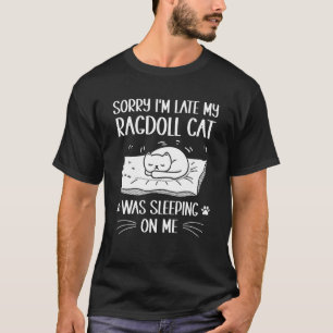 I'm Late My Ragdoll Cat Was Sleeping On Me Cat T-Shirt