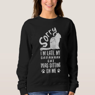 I'm Late My Savannah Cat Was Sitting On Me Cat 2 Sweatshirt