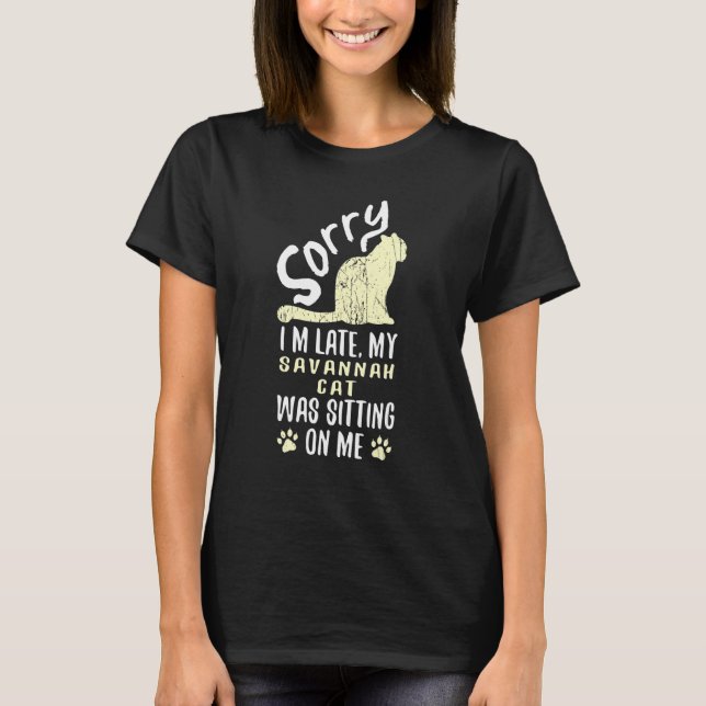 I'm Late My Savannah Cat Was Sitting On Me  Cat T-Shirt (Front)