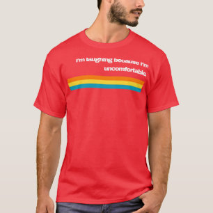 Im Laughing because Im Uncomfortable T-Shirt