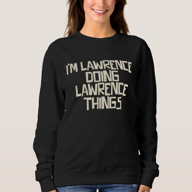 I'm Lawrence doing Lawrence things Sweatshirt (Front)