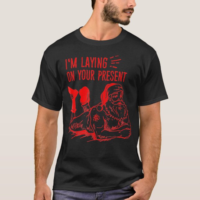 Im Laying On Your PresentNaughty Santa Christmas G T-Shirt (Front)
