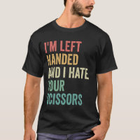 I'm Left Handed And I hate You Scissors Funny