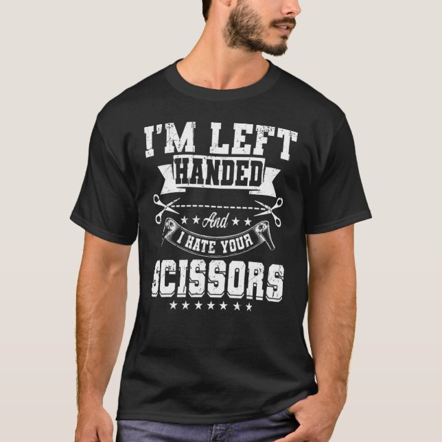 I'm Left Handed And I Hate Your Scissors Lefty T-Shirt (Front)