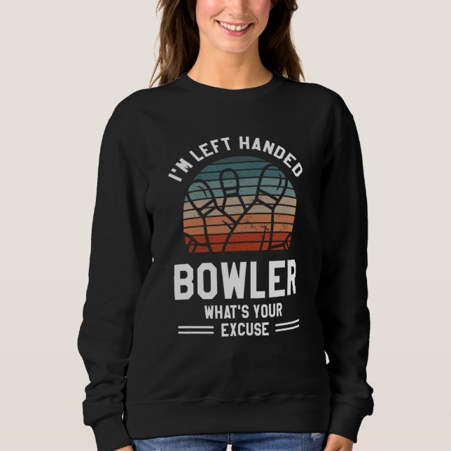I'm Left Handed Bowler What's Your Excuse Bowling Sweatshirt (Front)