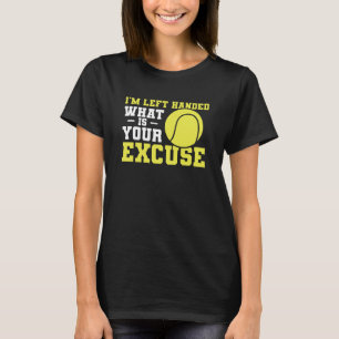 I'm Left Handed What Is Your Excuse Tennis Lefty T-Shirt