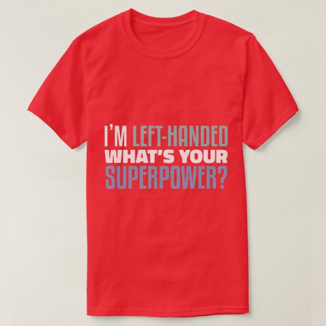 I'm Left-Handed What's Your Superpower Funny Lefty T-Shirt (Design Front)