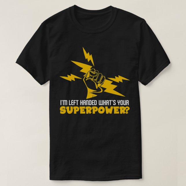 I'm Left Handed What's Your Superpower  T-Shirt (Design Front)