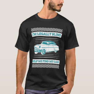 I'm Legally Blind Help Me Find My Car Blind Driver T-Shirt