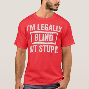 Im Legally Blind Not Stupid Blindness Visually Imp T-Shirt