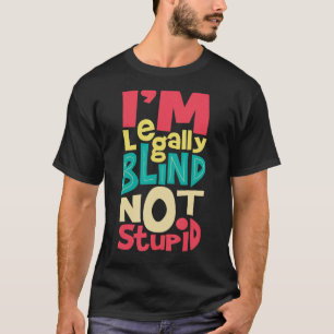 I'm Legally Blind Not Stupid - Blindness Visually T-Shirt