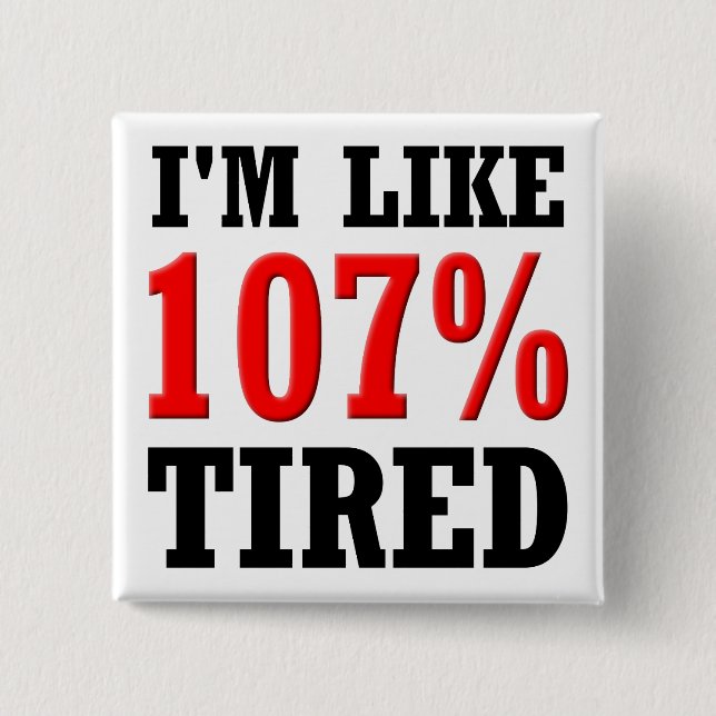 I'm Like 107% Tired Funny Button badge Pin (Front)