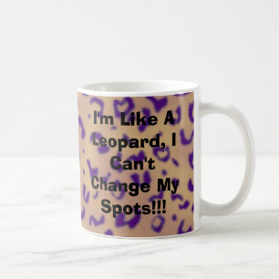 I'm Like A Leopard, I Can't Change My Spots!!! Coffee Mug