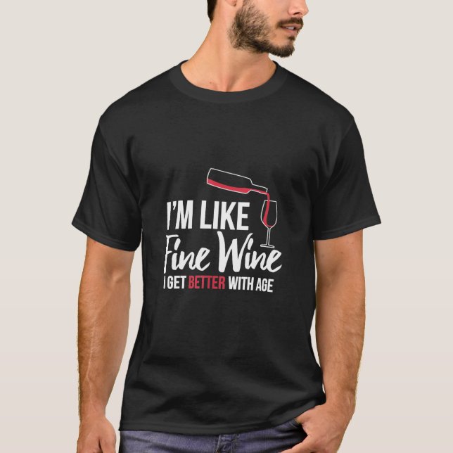 Im Like Fine Wine Better With Age Funny Birthday S T-Shirt (Front)