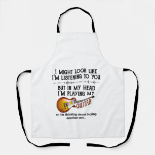 I'm Listening To You But In My Head I'm Playing My Apron