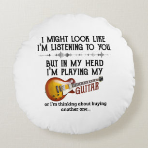 I'm Listening To You But In My Head I'm Playing My Round Cushion