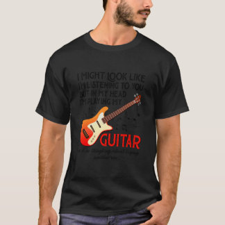 I'm Listening To You Playing My Guitar Funny T-Shirt
