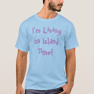 I'm Living on Island Time! T-Shirt