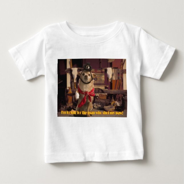 I'm Lookin' For the Man Who Shot My Paw! Chihuahua Baby T-Shirt (Front)