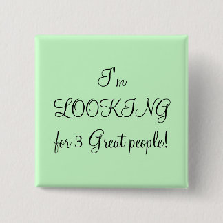 I'm LOOKING for 3 Great people! 15 Cm Square Badge