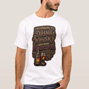 I'M LOOKING TO DRINK WHISKY AND MAKE BAD DECISI v7 T-Shirt