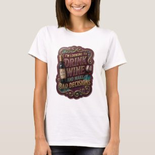 I'M LOOKING TO DRINK WINE AND MAKE BAD DECISION v2 T-Shirt
