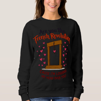 I'm Losing My Head Over You French Revolution Vale Sweatshirt