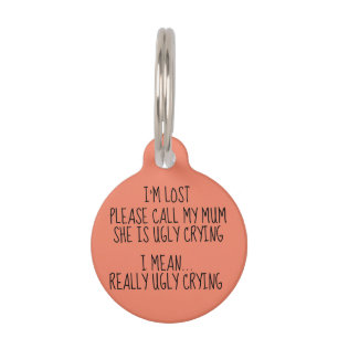 I'm lost please call my mom she is ugly crying pet tag