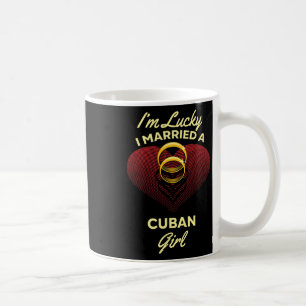 I'm Lucky I Married A Cuban Girl Wedding Husband Coffee Mug