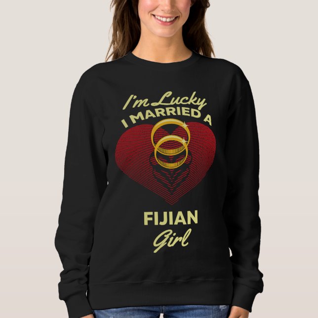 I'm Lucky I Married a Fijian Girl Wedding Husband Sweatshirt (Front)