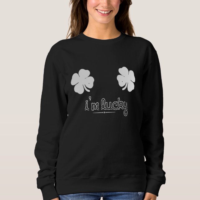 I'm Lucky St.Patricks Day Saint Patricks Funny Wom Sweatshirt (Front)