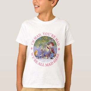 I'M MAD, YOU'RE MAD, WE'RE ALL MAD HERE! T-Shirt