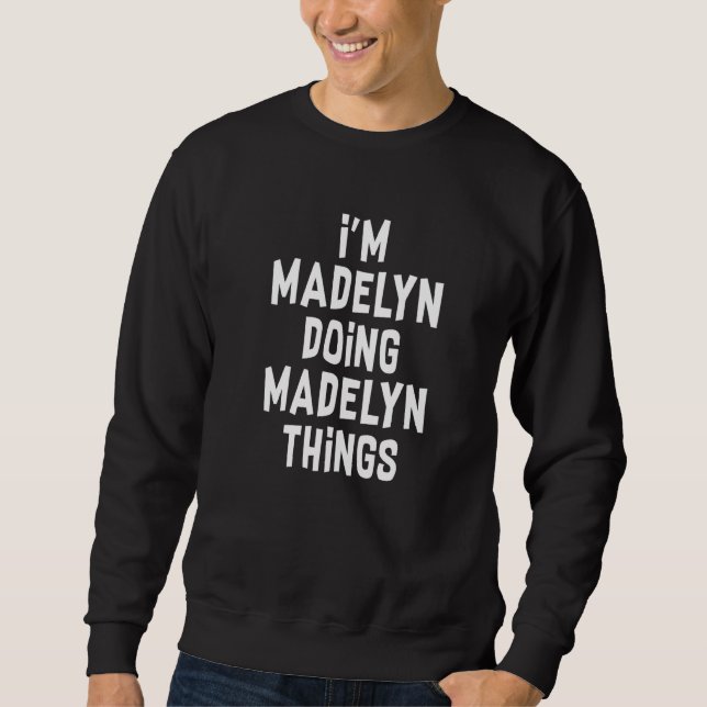 I'm Madelyn Doing Madelyn Things  Madelyn  1 Sweatshirt (Front)