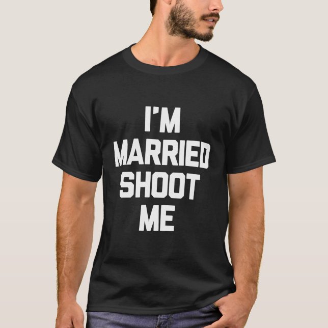 I'M Married Shoot Me Novelty Funny Dad Mum Husband T-Shirt (Front)