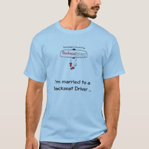 I'm married to a Backseat Driver ... Just shoot me T-Shirt