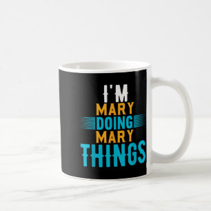 I'm Mary Doing Mary Things Name Mary Coffee Mug