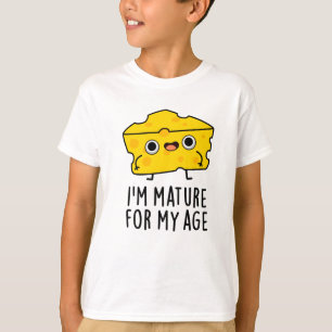 I'm Mature For My Age Funny Cheese Pun  T-Shirt