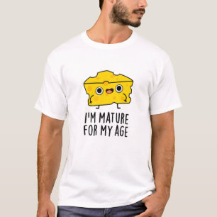 I'm Mature For My Age Funny Cheese Pun  T-Shirt