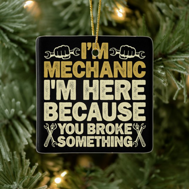 I'm Mechanic I'm Here Because You Broke Something  Ceramic Ornament (Tree)