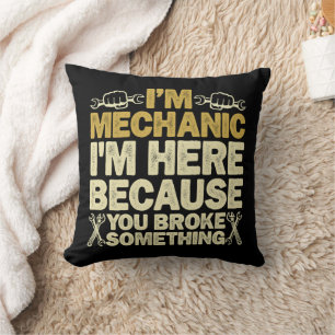 I'm Mechanic I'm Here Because You Broke Something  Cushion