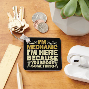 I'm Mechanic I'm Here Because You Broke Something  Key Ring