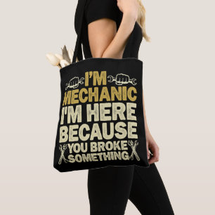 I'm Mechanic I'm Here Because You Broke Something  Tote Bag