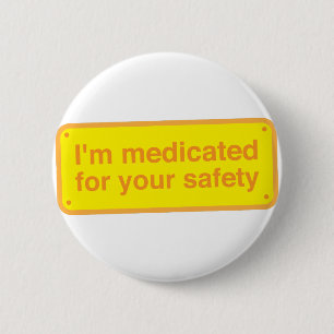 I'm medicated for your safety plaque 6 cm round badge