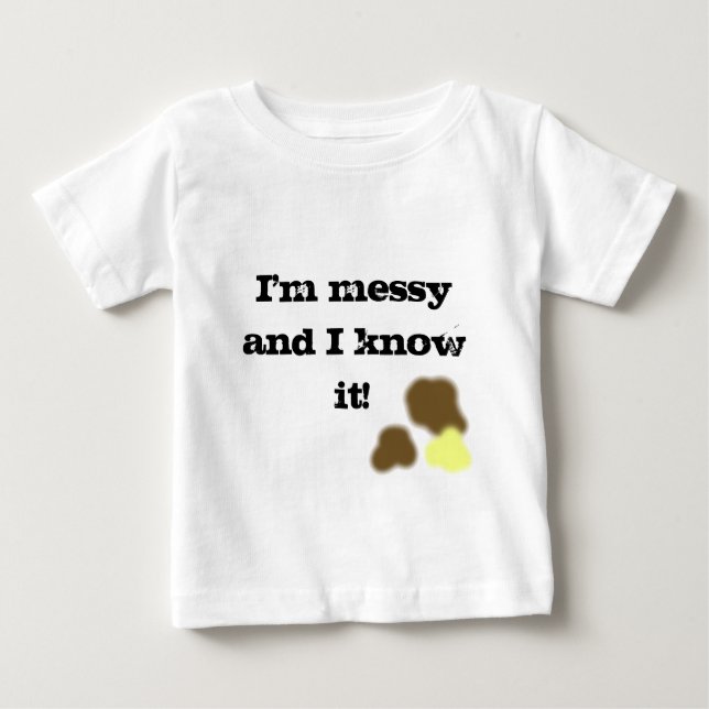 I'm messy and I know it! Funny & Relatable Baby T-Shirt (Front)