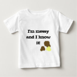 I'm messy and I know it! t-shirt