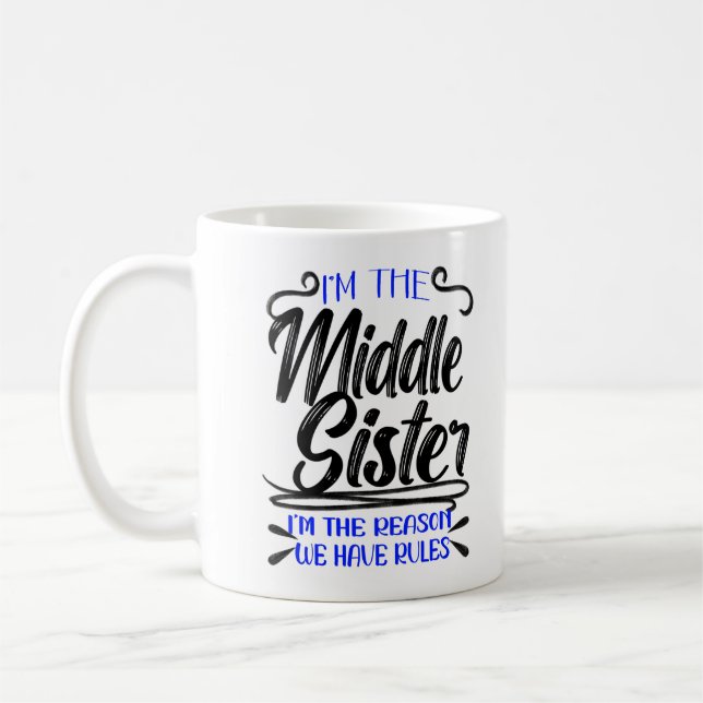 I'm Middle Sister The Reason We Have Rules, Funny  Coffee Mug (Left)