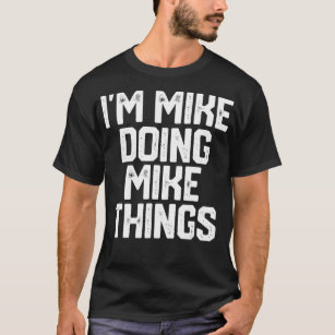 IM MIKE DOING MIKE THINGS Funny Fathers Day Dad T-Shirt