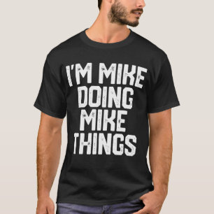 I'M MIKE DOING MIKE THINGS Funny Father's Day Gift T-Shirt