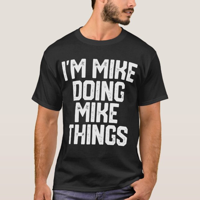 I'M MIKE DOING MIKE THINGS Funny Father's Day Gift T-Shirt (Front)