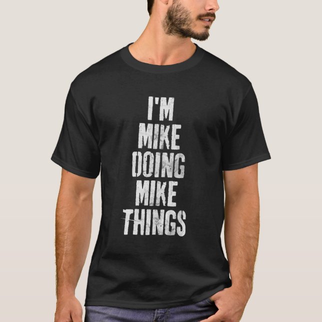 I'M Mike Doing Mike Things Personalised First Name T-Shirt (Front)